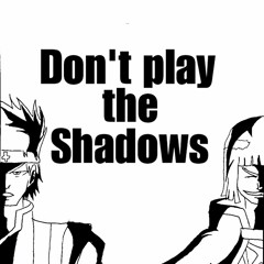 Don't play the shadows