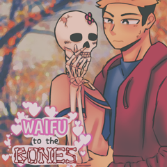 Waifu to the Bones